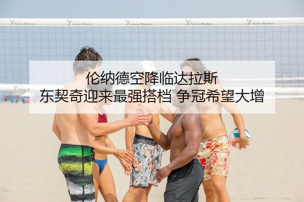 伦纳德空降临达拉斯 东契奇迎来最强搭档 争冠希望大增